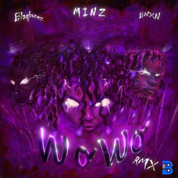 Minz – WO WO (Remix) ft. BNXN fka Buju & Blaqbonez
