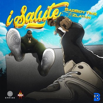 Bad Boy Timz – I Salute ft. Zlatan