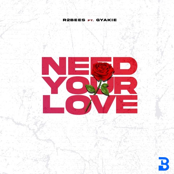 R2bees – Need Your Love ft. GYAKIE