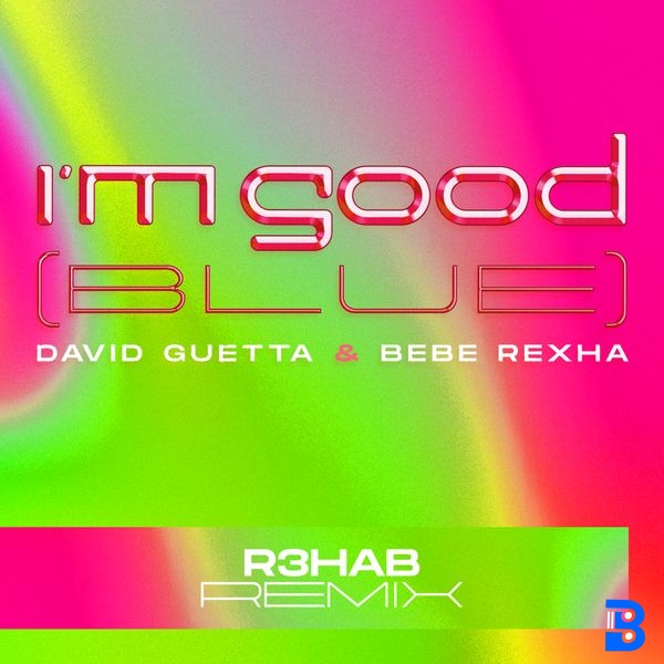 David Guetta – I'm Good (Blue) [R3HAB Remix] ft. Bebe Rexha