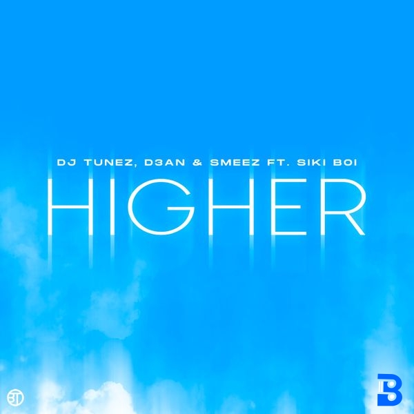 DJ Tunez – HIGHER ft. D3AN, Smeez & Siki Boi