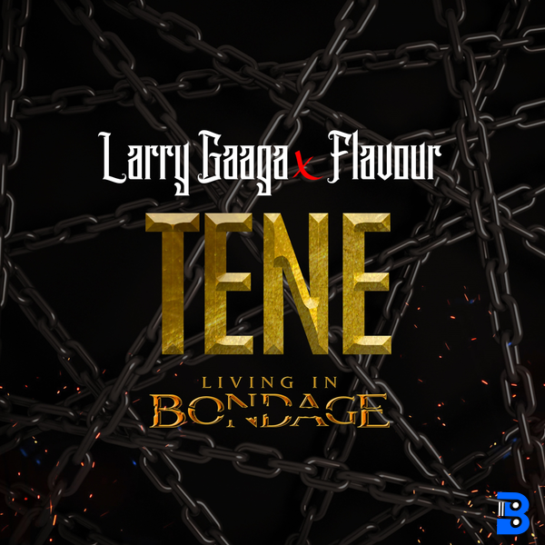 Larry Gaaga – Tene: Living In Bondage ft. Flavour