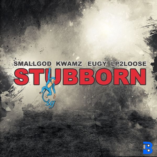 Smallgod – Stubborn ft. Kwamz, Eugy & Lp2loose