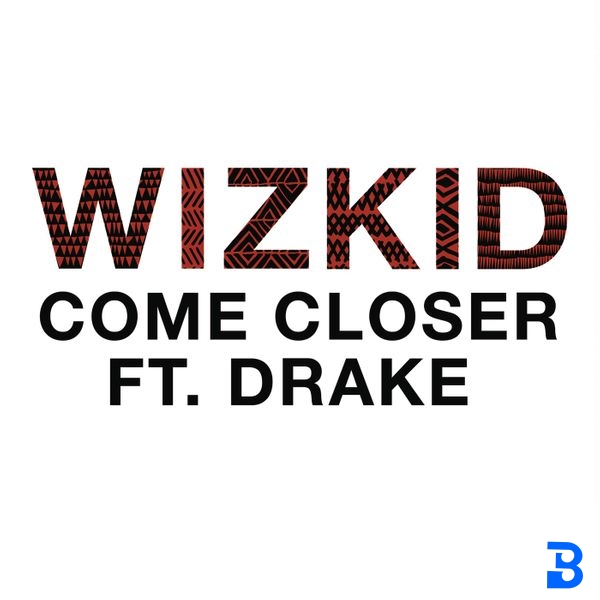 Wizkid – Come Closer ft. Drake