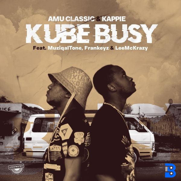Amu Classic – Kube Busy ft. Kappie, Muziqal Tone, Frankeyz & LeeMcKrazy