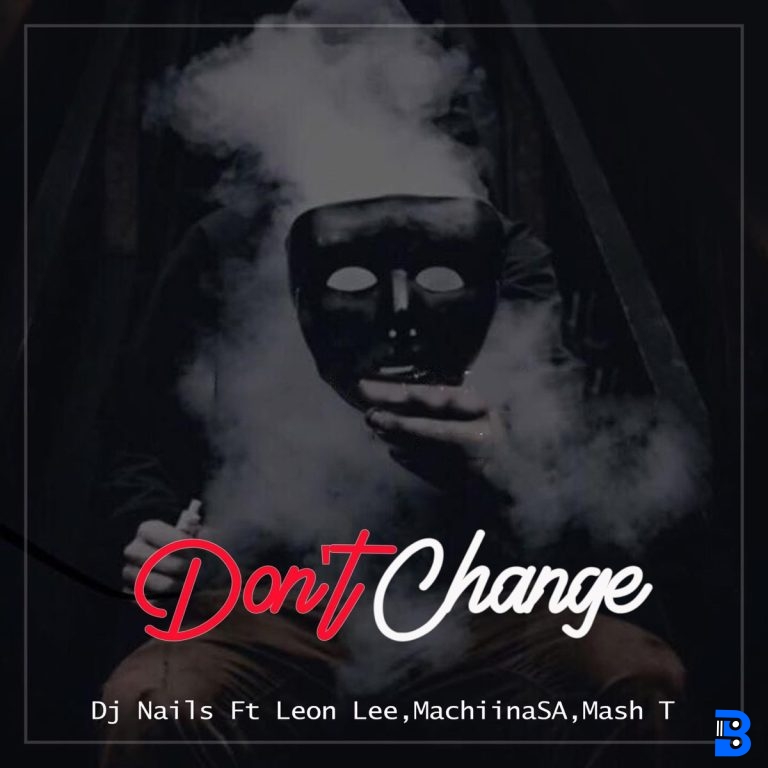 DJ Nails – Don’t Change ft. Leon Lee, Mmachiina & Mash T