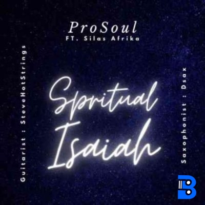 ProSoul ft Silas Afrika – Spiritual Isaiah