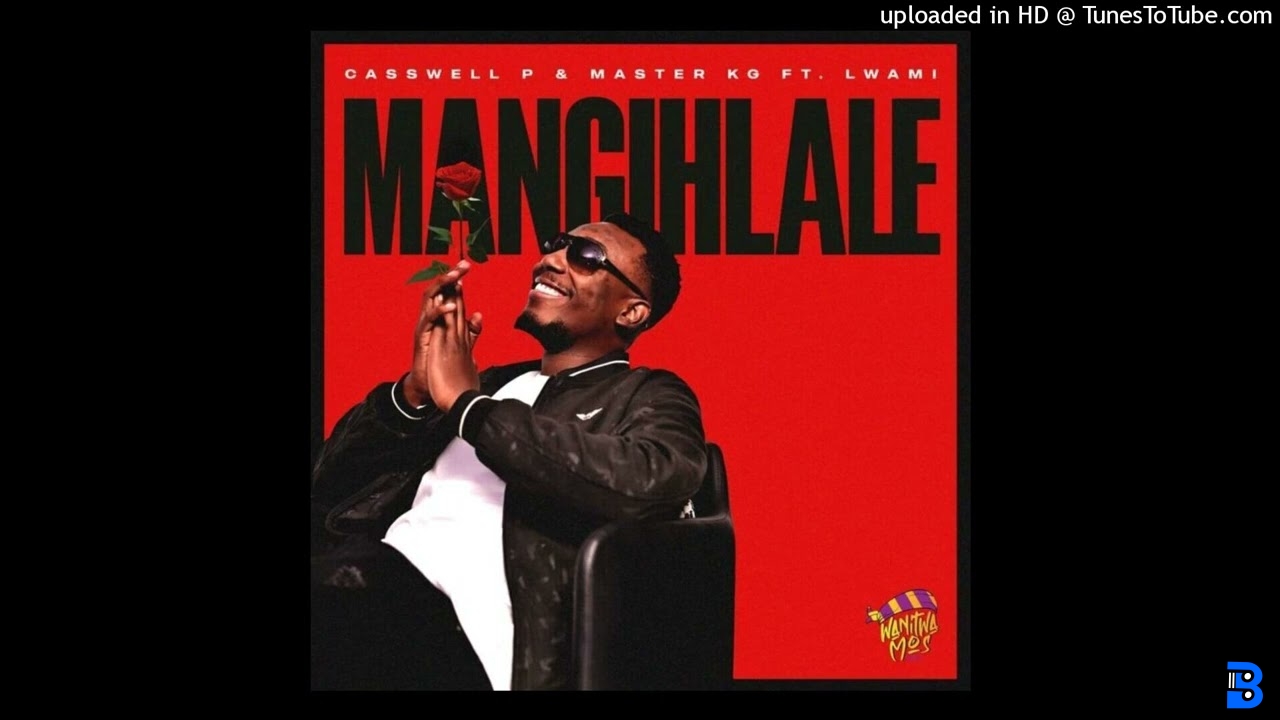 Casswell P - Mangihlale ft. Master-KG Lwami