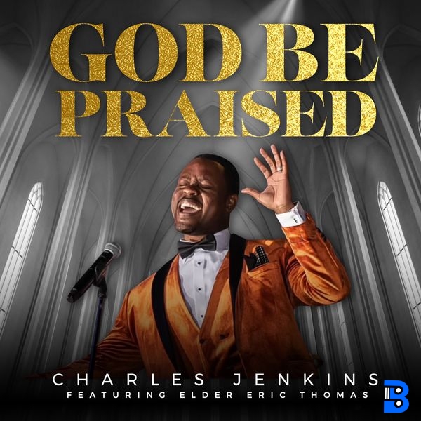 Charles Jenkins – God Be Praised ft. Elder Eric Thomas