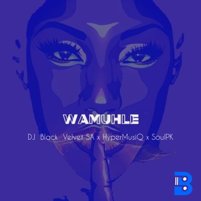 DJ Black Velvet SA, SoulPk & HyperMusiQ – Wamuhle