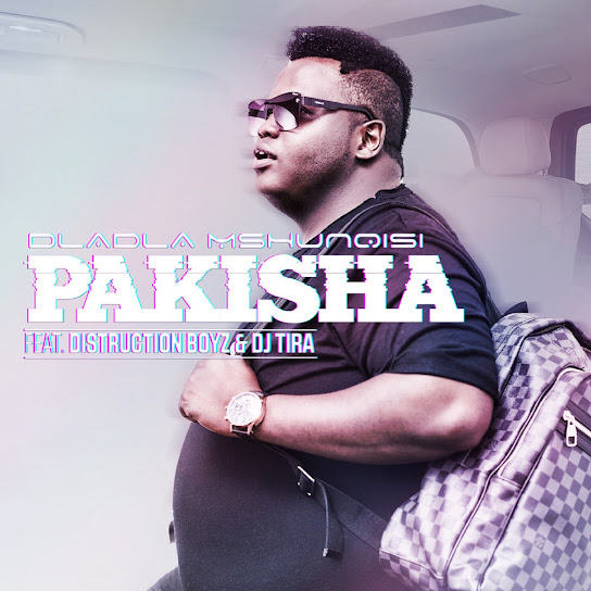 Dladla Mshunqisi – Pakisha Ft. DJ Tira & Distruction Boyz