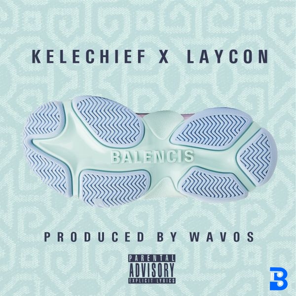 Kelechief – Balencis (ft. LAYCON)
