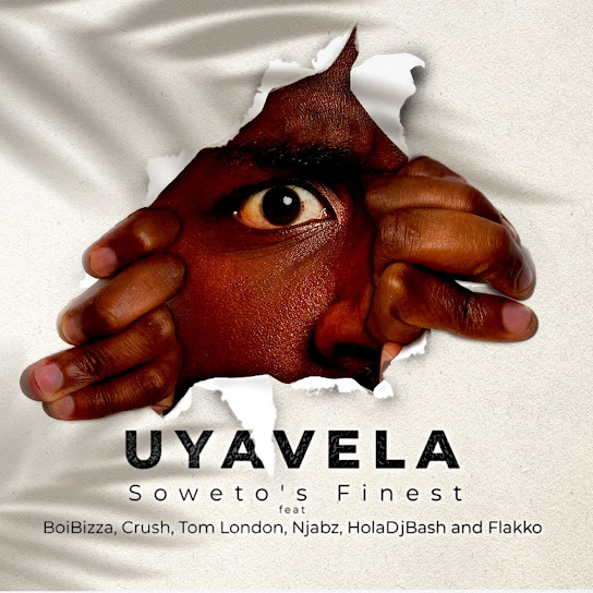 Soweto's Finest – Uyavela Ft Boibizza, Crush, Njabz Finest & Tom London