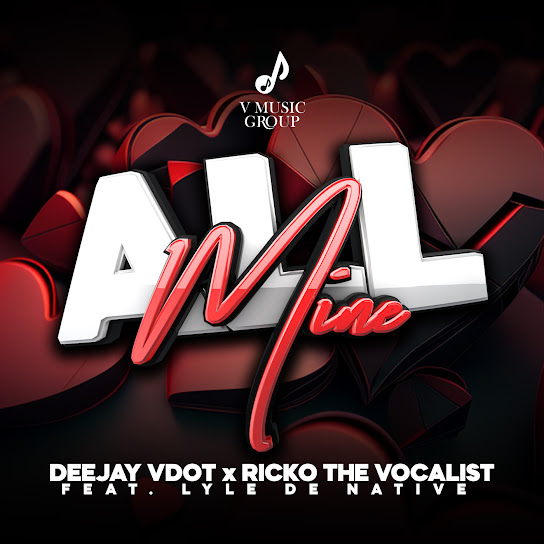 Deejay Vdot – Deejay Vdot - All Mine ft Ricko The Vocalist & Lyle de Native