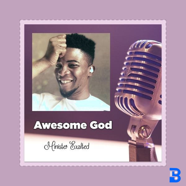 Minister Exalted – Awesome God