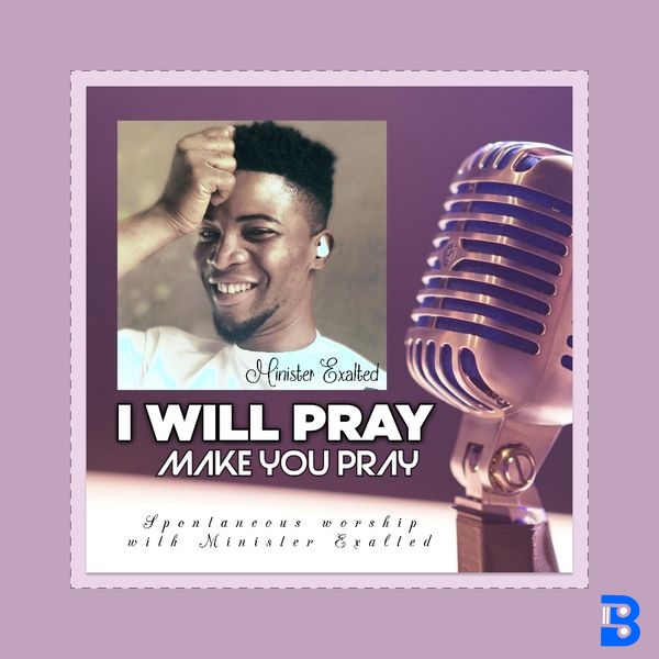 Minister Exalted – I will Pray
