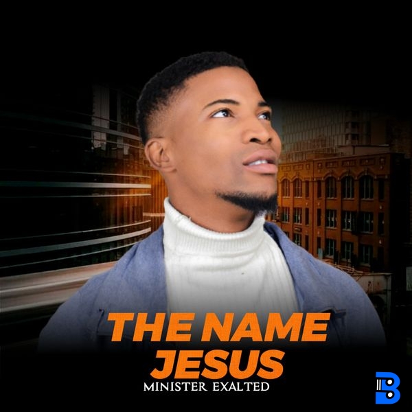 Minister Exalted – The Name Jesus