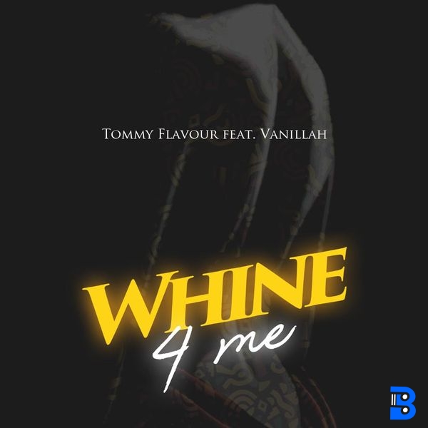 Tommy Flavour – Whine 4 Me ft. Vanillah