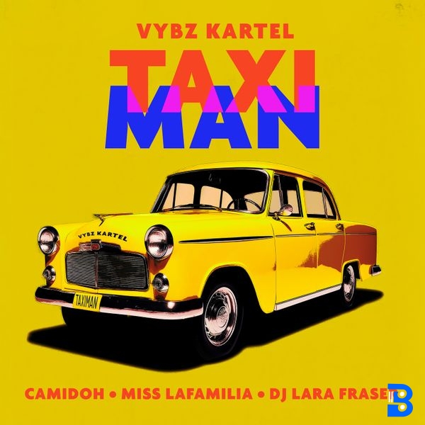 Camidoh – Taxi Man ft. Vybz Kartel, Miss Lafamilia & DJ Lara Fraser
