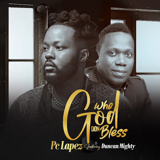 PC Lapez – Who God Don Bless Ft. Duncan mighty