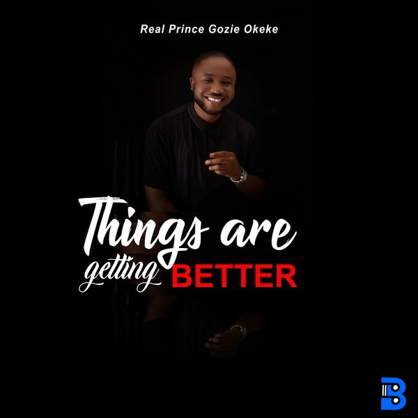 Real Prince Gozie Okeke – Things are getting better