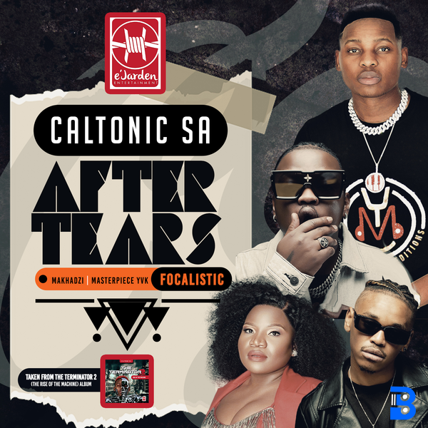 Caltonic SA – After Tears ft. Focalistic, Makhadzi featuring Masterpiece YVK & Masterpiece YVK