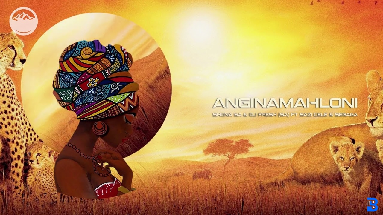Shona SA – Anginamahloni Club Mix ft. DJ Fresh SA, Sazi Cele & Sebaga - Anginamahloni Club Mix