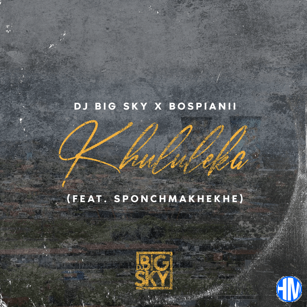 DJ Big Sky – KHULULEKA Ft. BosPianii featuring SPONCH MAKHEKHE & SPONCH MAKHEKHE